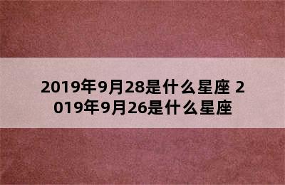 2019年9月28是什么星座 2019年9月26是什么星座